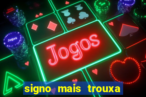 signo mais trouxa no amor